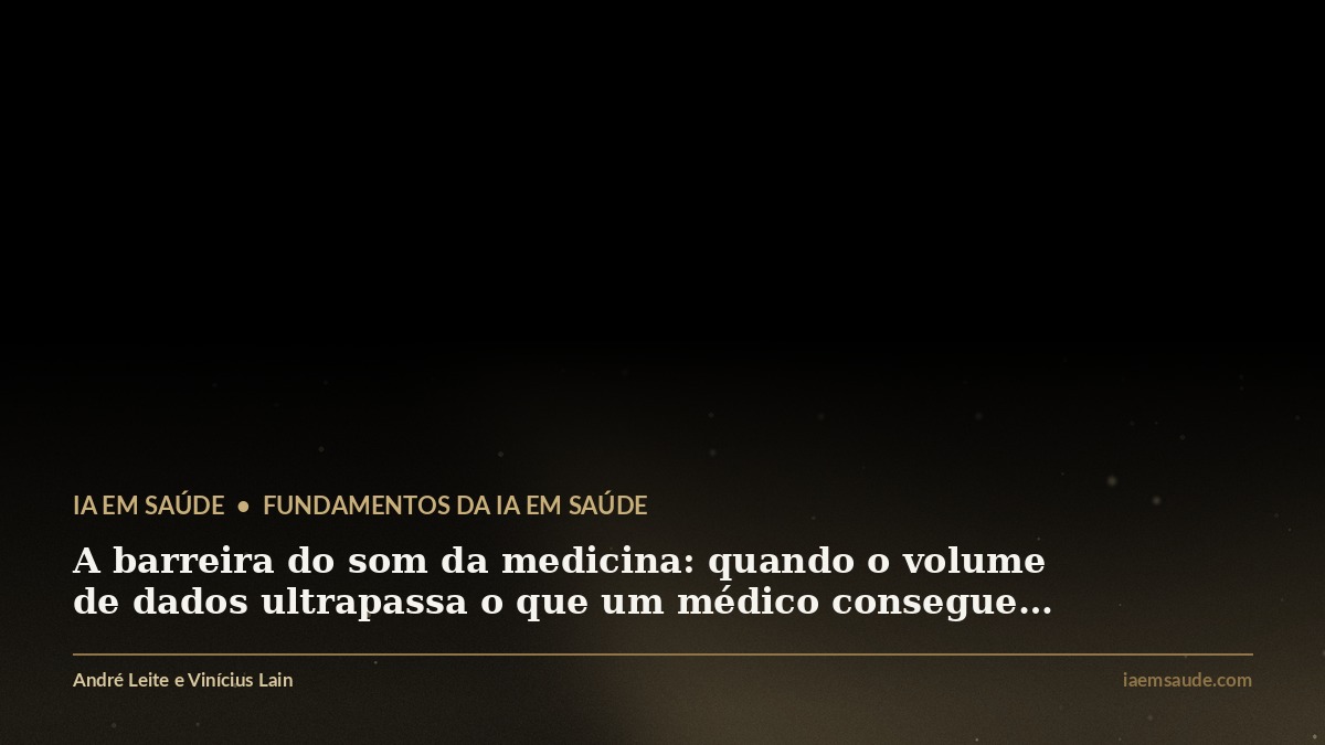 A barreira do som da medicina: quando o volume de dados ultrapassa o que um médico consegue processar