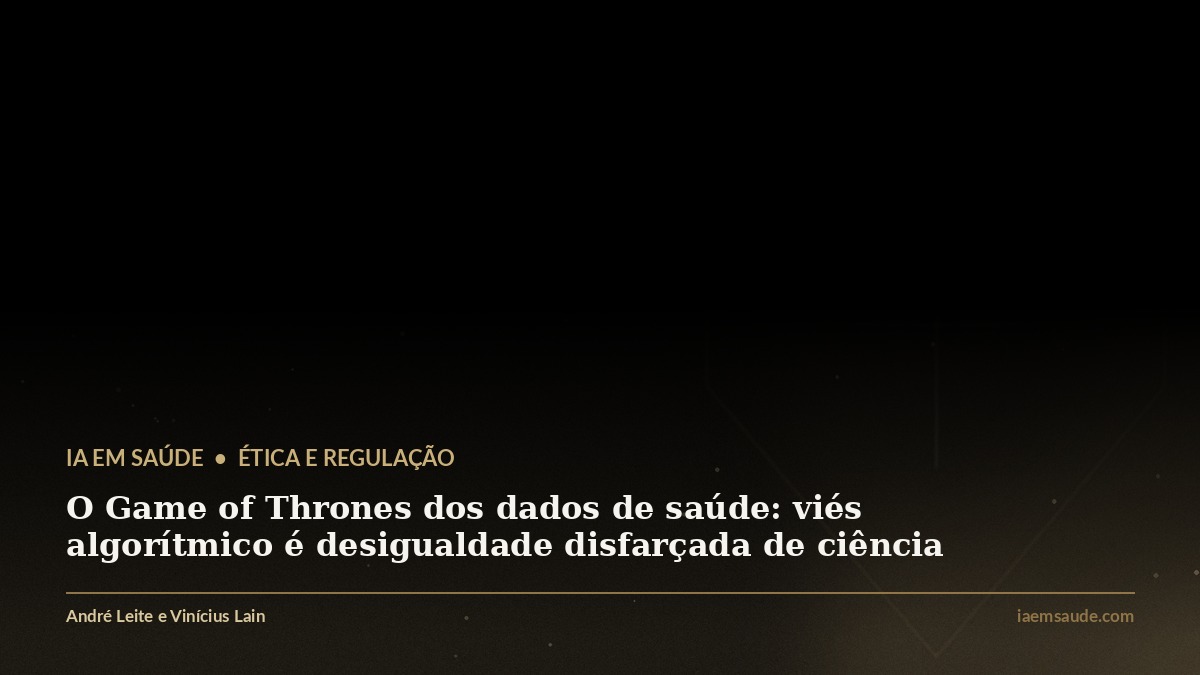 O Game of Thrones dos dados de saúde: viés algorítmico é desigualdade disfarçada de ciência