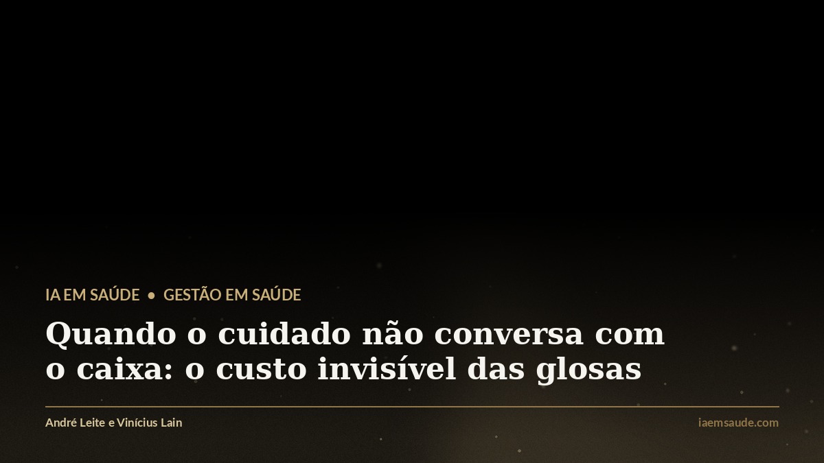 Quando o cuidado não conversa com o caixa: o custo invisível das glosas
